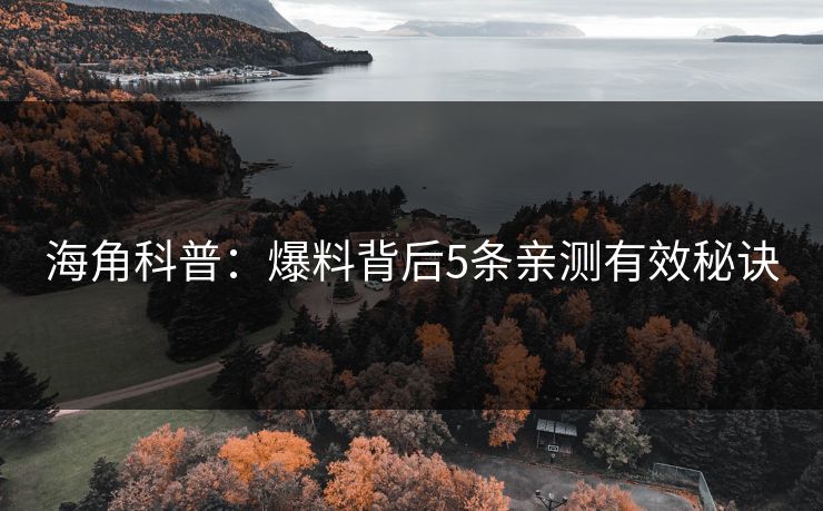 海角科普：爆料背后5条亲测有效秘诀